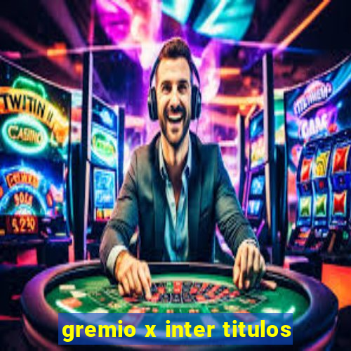 gremio x inter titulos